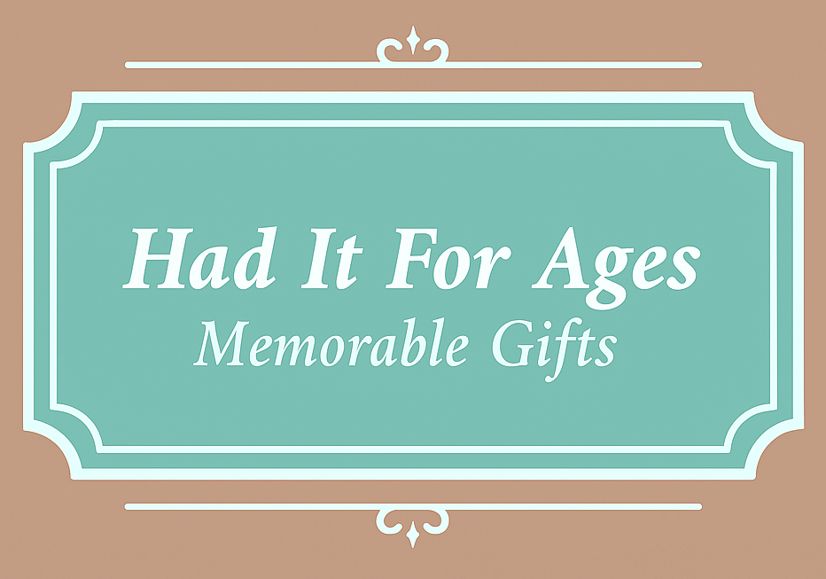Had It For Ages Memorable Gifts